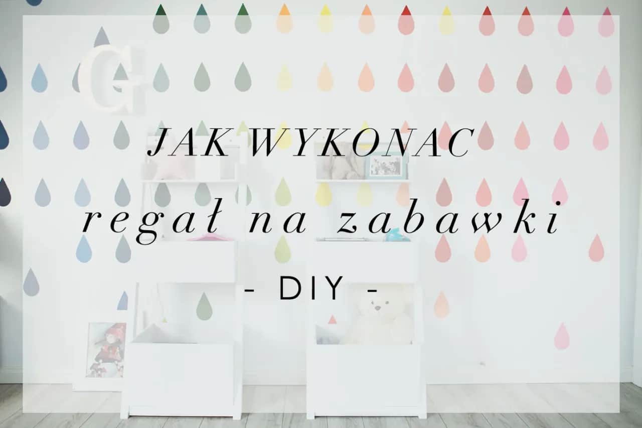 Jak zrobić regał na zabawki - proste kroki, które zaoszczędzą miejsce